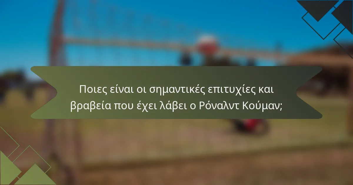 Ποιες είναι οι σημαντικές επιτυχίες και βραβεία που έχει λάβει ο Ρόναλντ Κούμαν;