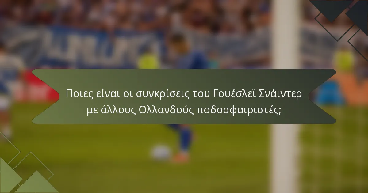 Ποιες είναι οι συγκρίσεις του Γουέσλεϊ Σνάιντερ με άλλους Ολλανδούς ποδοσφαιριστές;